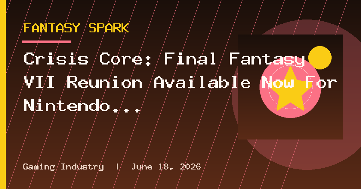 Crisis Core: Final Fantasy VII Reunion Available Now For Nintendo Switch 2