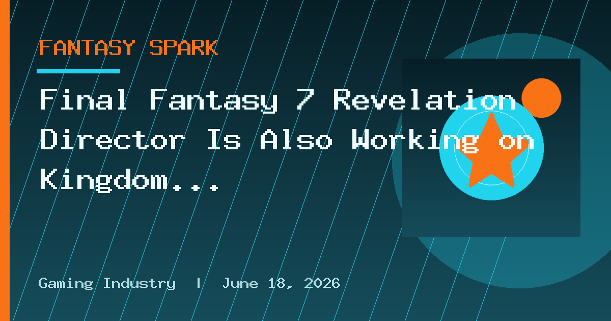 Final Fantasy 7 Revelation Director Is Also Working on Kingdom Hearts 4 to Push