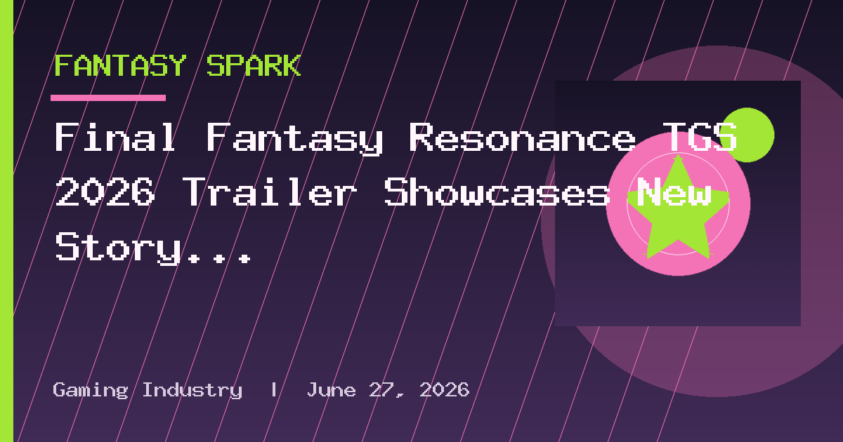 Final Fantasy Resonance TGS 2026 Trailer Showcases New Story and Gameplay