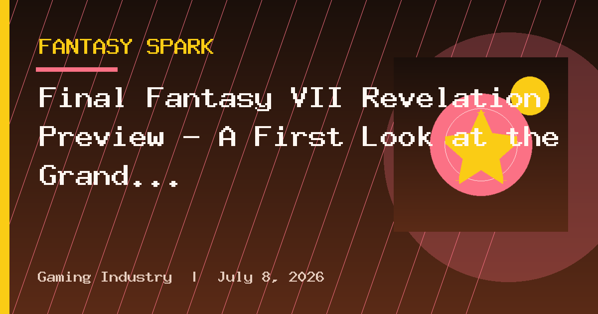 Final Fantasy VII Revelation Preview – A First Look at the Grand Finale