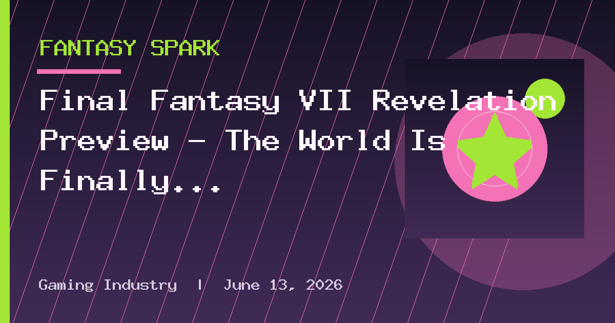 Final Fantasy VII Revelation Preview – The World Is Finally Yours