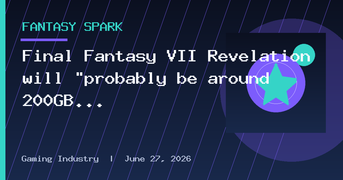 Final Fantasy VII Revelation will "probably be around 200GB of game" according