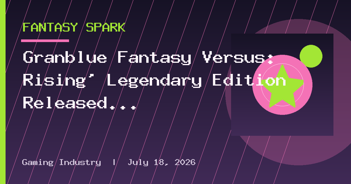 Granblue Fantasy Versus: Rising' Legendary Edition Released