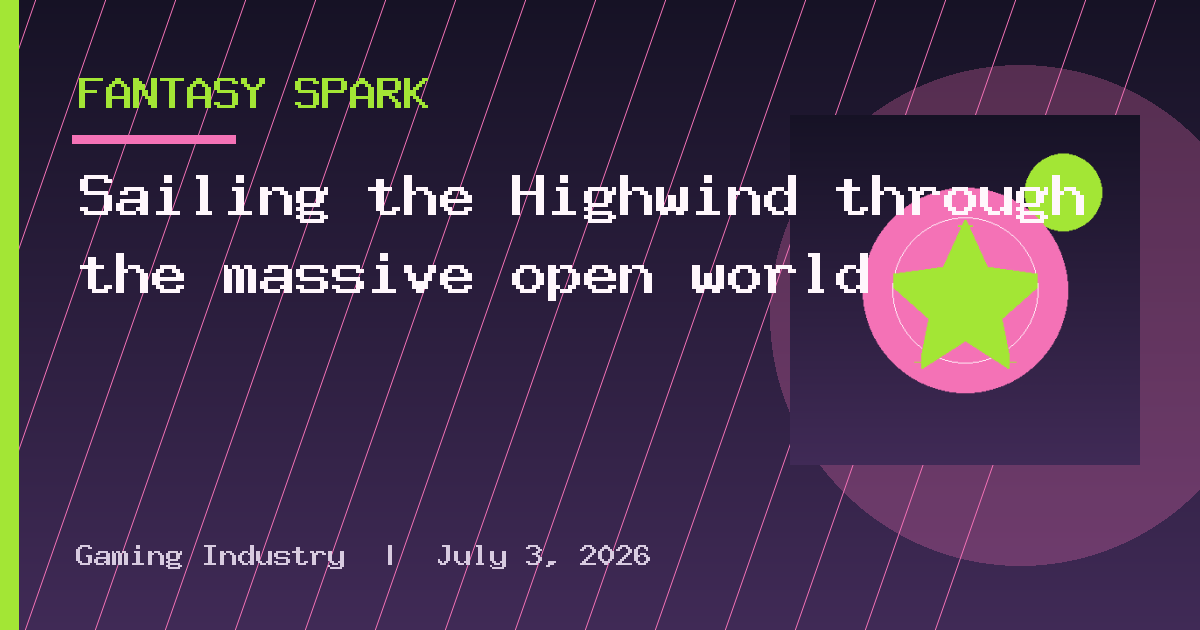 Sailing the Highwind through the massive open world